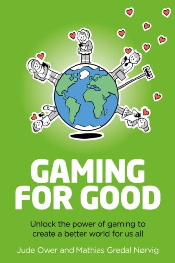 Gaming for Good Unlocking the Power of Gaming to Create a Better World for Us All