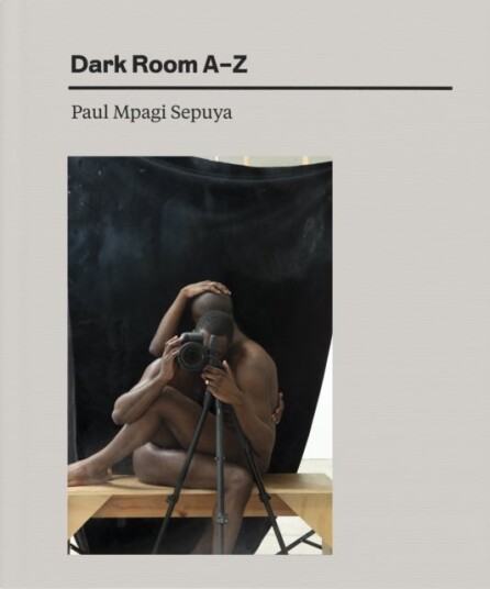 Paul Mpagi Sepuya: Dark Room A Z
