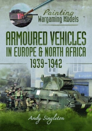 Painting Wargaming Models: Armoured Vehicles in Europe and North Africa 1939 42