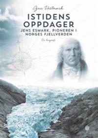 Istidens oppdager: Jens Esmark - Pioneren i Norges fjellverden (Innbundet)