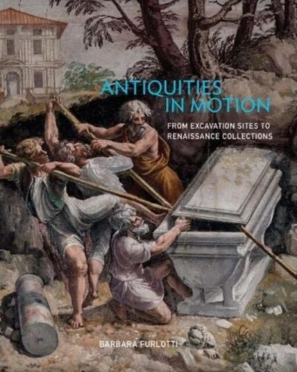 Antiquities In Motion - From Excavation Sites To Renaissance Collections Av Barbara Furlotti