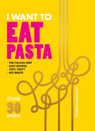 I Want to Eat Pasta Over 90 Easy Pasta Recipes Using 10 Ingredients or Less