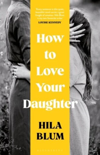 How To Love Your Daughter : The 'Excellent And Unforgettable' Prize-Winning Novel Av Blum Hila Blum