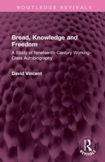 Bread, Knowledge and Freedom A Study of NineteenthCentury Working Class Autobiography