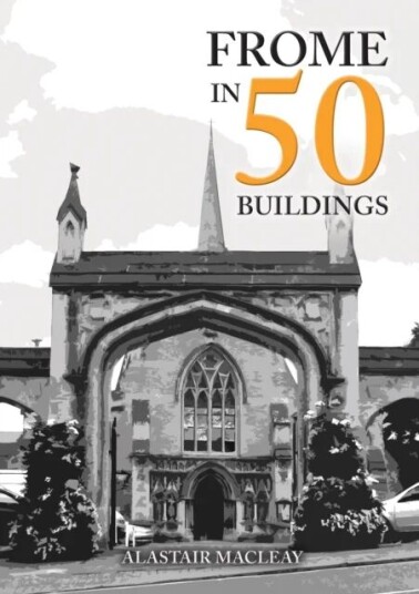 Frome In 50 Buildings Av Alastair Macleay