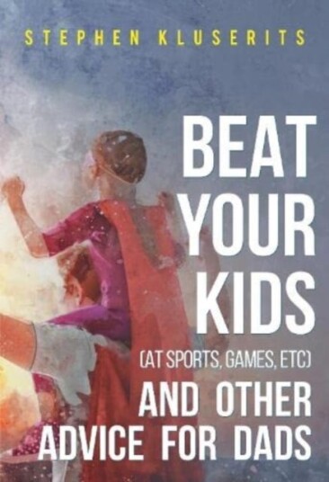 Beat Your Kids (At Sports, Games, Etc) And Other Advice For Dads Av Stephen Kluserits