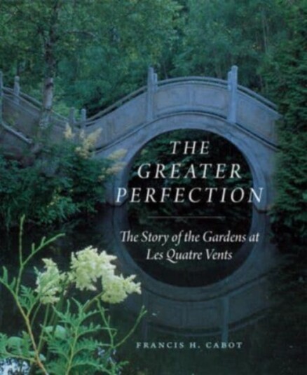 The Greater Perfection  The Story of the Gardens at Les Quatre Vents