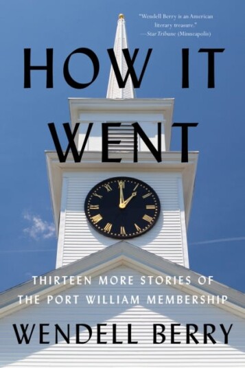 How It Went Thirteen More Stories of the Port William Membership How It Went Thirteen More Stories of the Port William Membership