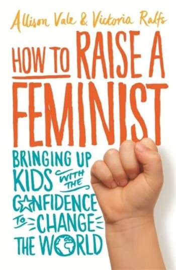How To Raise A Feminist Av Allison Vale, Victoria Ralfs