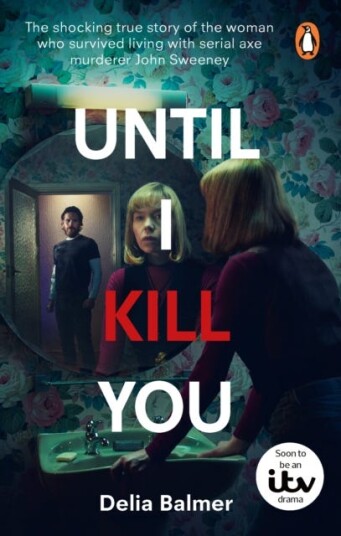 Until I Kill You  The shocking true story of the woman who survived living with serial axe murderer John Sweeney