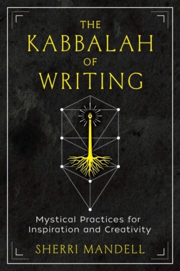 The Kabbalah of Writing Mystical Practices for Inspiration and Creativity