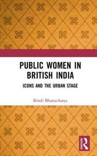 Bhattacharya Rimli Public Women in British India
