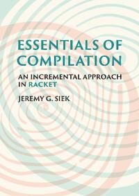 Essentials Of Compilation Av Jeremy G. Siek Essentials Of Compilation Av Jeremy G. Siek
