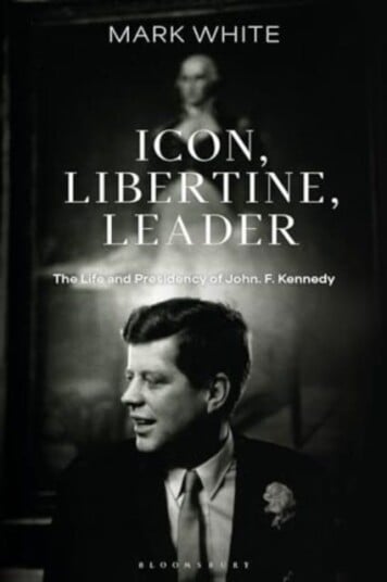 Icon, Libertine, Leader The Life and Presidency of John F. Kennedy Icon, Libertine, Leader The Life and Presidency of John F. Kennedy