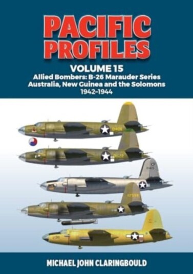 Pacific Profiles Volume 15  Allied Bombers: B26 Marauder series Australia, New Guinea and the Solomons 19421945