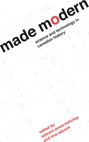 Made Modern Science and Technology in Canadian History Made Modern Science and Technology in Canadian History