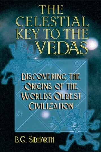 Celestial Key to the Vedas  Discovering the Origins of the World's Oldest Civilization