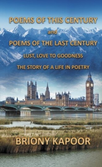 Poems of This Century and Poems of the Last Century Lust, Love to Goodness The story of a life in poetry Poems of This Century and Poems of the Last Century Lust, Love to Goodness The story of a life in poetry