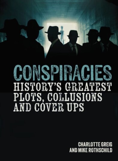 Conspiracies  History's Greatest Plots, Collusions and Cover Ups