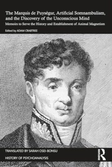 The Marquis de Puysegur, Artificial Somnambulism, and the Discovery of the Unconscious Mind Memoirs to Serve the History and Establishment of Animal Magnetism