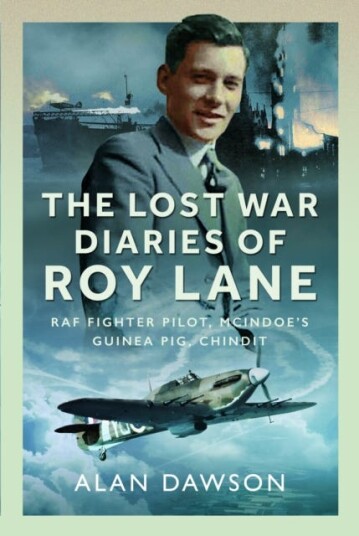 The Lost War Diaries of Roy Lane RAF Fighter Pilot, Mcindoe’s Guinea Pig, Chindit The Lost War Diaries of Roy Lane RAF Fighter Pilot, Mcindoe’s Guinea Pig, Chindit