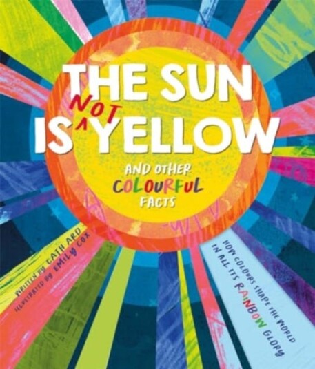 The Sun is Not Yellow and Other Colourful Facts The Sun is Not Yellow and Other Colourful Facts