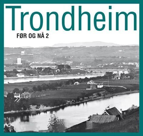 Trondheim Før Og Nå 2 Av Haldis Isachsen