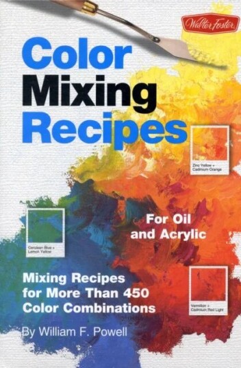 Color Mixing Recipes For Oil & Acrylic Av William F Powell Color Mixing Recipes For Oil & Acrylic Av William F Powell