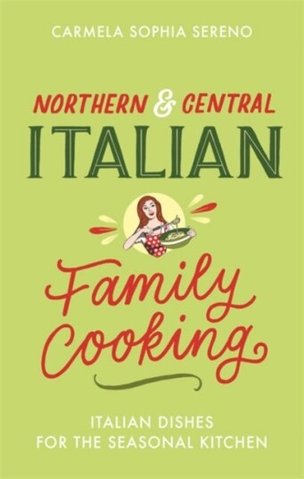 Northern & Central Italian Family Cooking Av Carmela Sophia Sereno