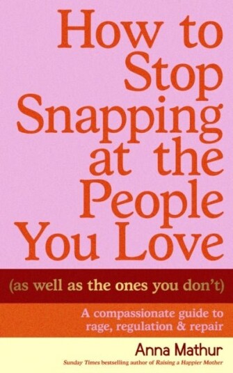 How to Stop Snapping at the People You Love As Well As the Ones You Don’t