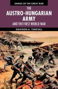 The Austro-Hungarian Army And The First World War Av Graydon A. (University Of South Florida) Tunstall