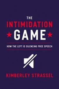 Strassel Kimberley The Intimidation Game: How the Left Is Silencing Free Speech