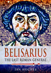 Belisarius: The Last Roman General Av Ian Hughes
