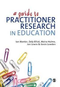 A Guide To Practitioner Research In Education Av Ian J Menter, Dely Elliot, Moira Hulme, Jon Lewin, Kevin Lowden