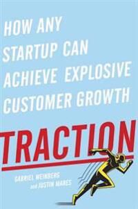 Weinberg Gabriel Traction: How Any Startup Can Achieve Explosive Customer Growth Weinberg Gabriel Traction: How Any Startup Can Achieve Explosive Customer Growth