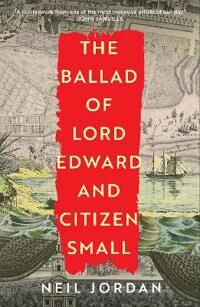 Jordan Neil The Ballad of Lord Edward and Citizen Small