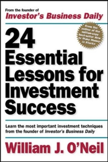 24 Essential Lessons For Investment Success: Learn The Most Important Investment Techniques From The Av William O'Neil