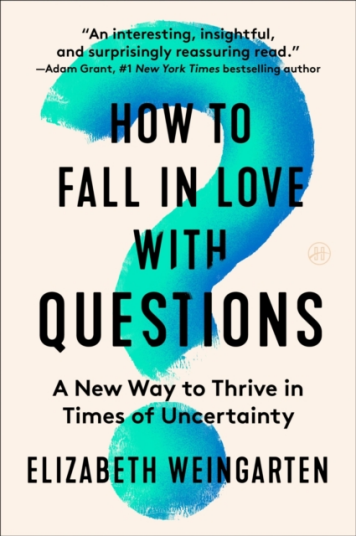 How to Fall in Love with Questions A New Way to Thrive in Times of Uncertainty How to Fall in Love with Questions A New Way to Thrive in Times of Uncertainty