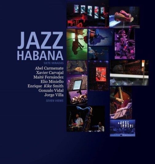 Jazz Habana Siete Miradas/Seven Views. A Photographic celebration of Cuban Jazz Jazz Habana Siete Miradas/Seven Views. A Photographic celebration of Cuban Jazz