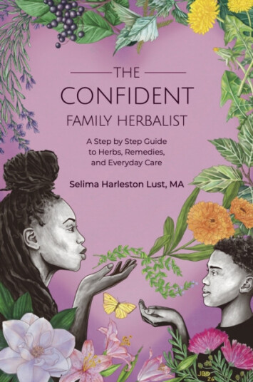 The Confident Family Herbalist  A Step by Step Guide to Herbs, Remedies, and Everyday Care