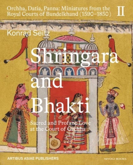 Shringara and Bhakti  Sacred and Profane Love at the Court of Orchha