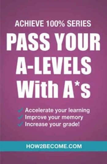 Pass Your A-Levels With A*s: Achieve 100% Series Revision/study Guide Av How2become