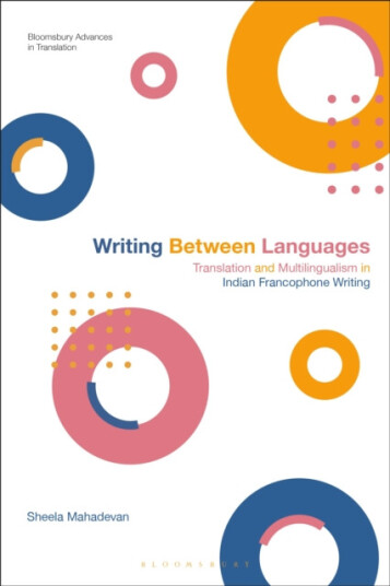 Writing Between Languages  Translation and Multilingualism in Indian Francophone Writing