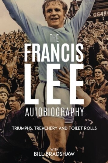 Triumphs, Treachery and Toilet Rolls  The Francis Lee Autobiography