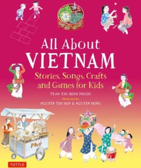 All About Vietnam: Projects & Activities for Kids Learn About Vietnamese Culture with Stories, Songs, Crafts and Games All About Vietnam: Projects & Activities for Kids Learn About Vietnamese Culture with Stories, Songs, Crafts and Games