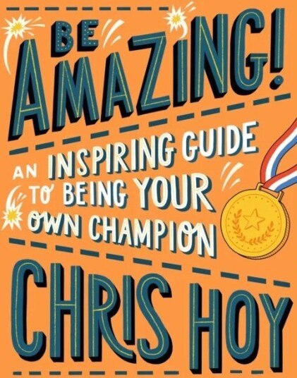 Be Amazing! An Inspiring Guide To Being Your Own Champion Av Sir Chris Hoy
