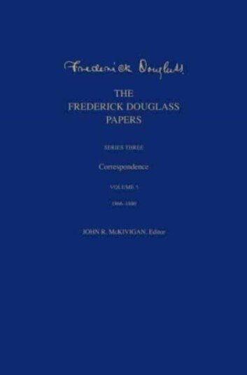 The Frederick Douglass Papers  Series Three: Correspondence, Volume 3: 18661880