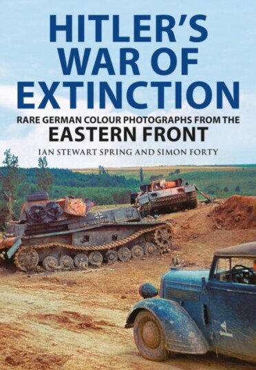 Hitler's War of Extinction Rare German Colour Photographs from the Eastern Front