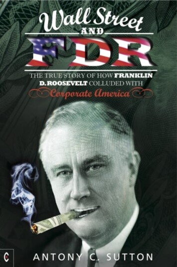Wall Street and FDR  The True Story of How Franklin D. Roosevelt Colluded with Corporate America