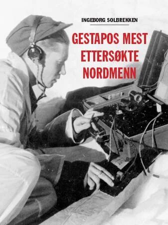 Gestapos Mest Ettersøkte Nordmenn Av Ingeborg Solbrekken